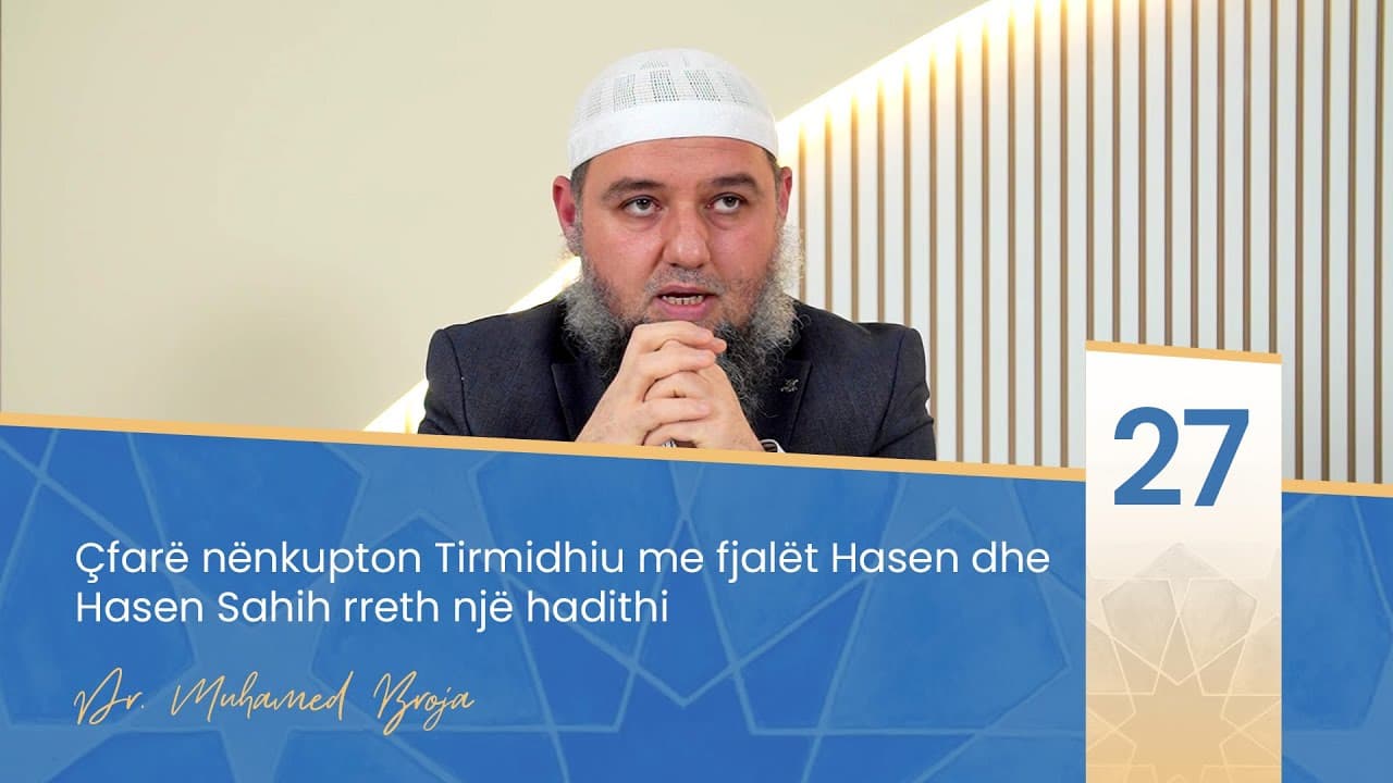27. Çfarë nënkupton Tirmidhiu me fjalët Hasen dhe Hasen Sahih rreth një hadithi