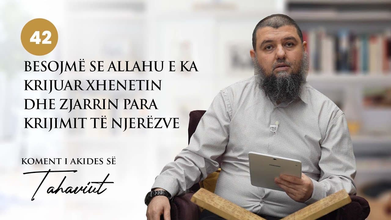 42. Besojmë se Allahu e ka krijuar Xhenetin dhe Zjarrin para krijimit të njerëzve