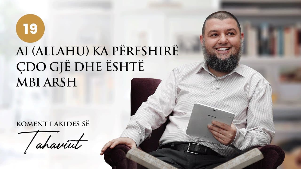 19. Ai (Allahu) ka përfshirë çdo gjë dhe është mbi Arsh