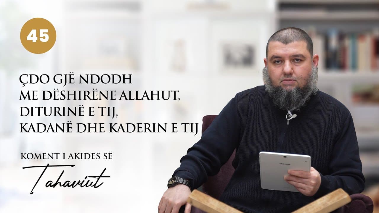 45. Çdo gjë ndodh me dëshirën e Allahut, diturinë e Tij, kadanë dhe kaderin e Tij