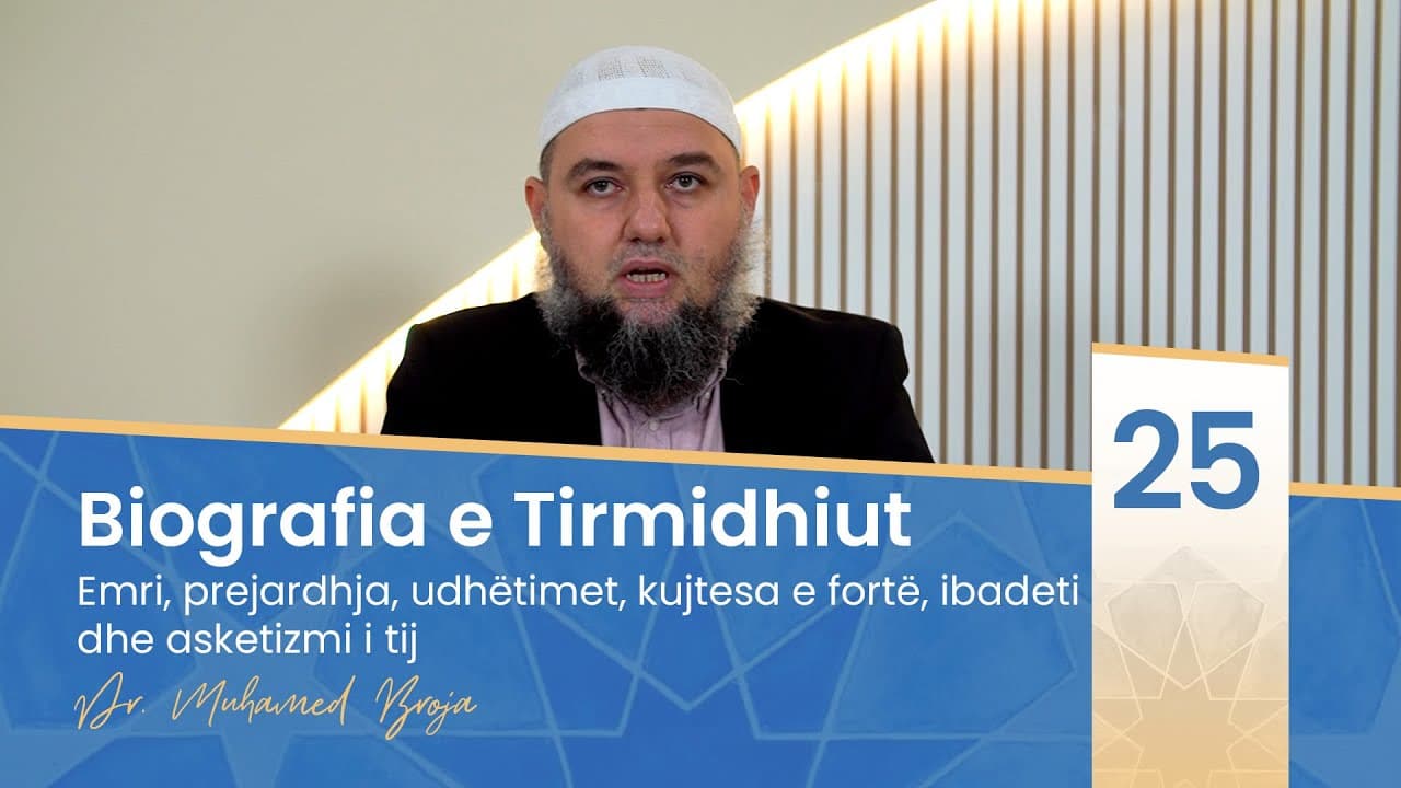 25. Emri, prejardhja, udhëtimet, kujtesa e fortë, ibadeti dhe asketizmi i tij (Imam Tirmidhiu)